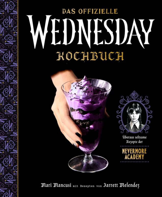 Wednesday: The Official Cookbook - Exceedingly Strange Recipes from Nevermore Academy *German Versio